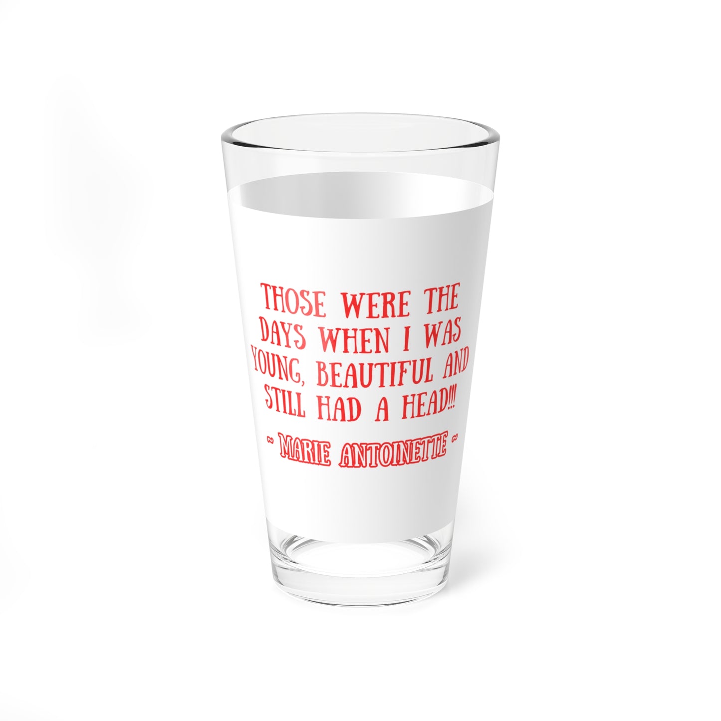 "Those were the days when I was young, beautiful and still had a head!!!" - The Headless Marie Antoinette Halloween 16oz Glass Cup