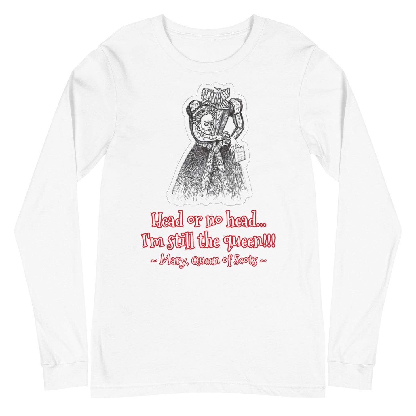 Headless Mary, Queen of Scots - "Head or no head... I'm still the queen!!!" Halloween Unisex Long Sleeve Regular Fit T-Shirts for Women