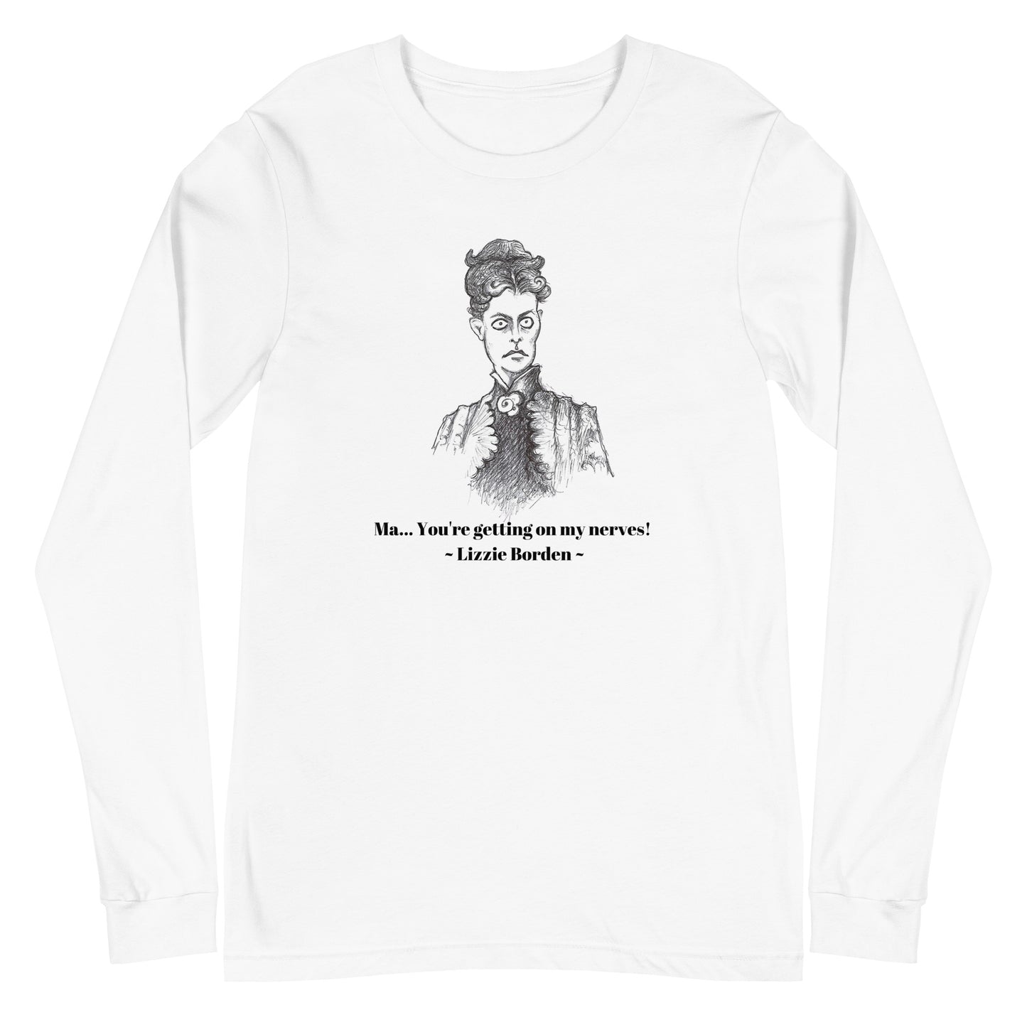 Lizzie Borden - "Ma... you're getting on my nerves!!!" Halloween Unisex Style Long Sleeve Regular Fit T-Shirt for Men & Women