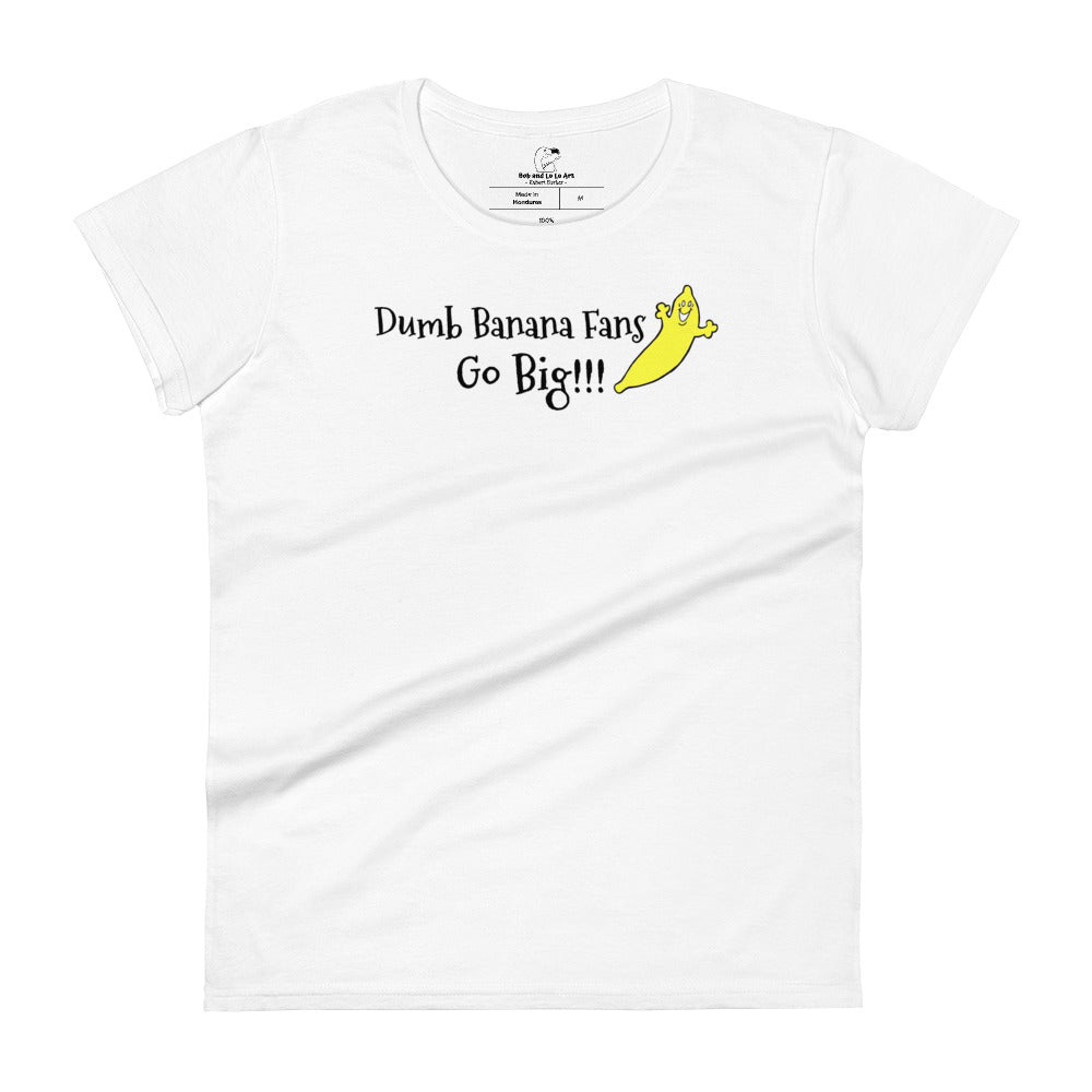 DUMB BANANA FANS GO BIG!!! in our Women's Fashion Fit Short Sleeve T-Shirt!