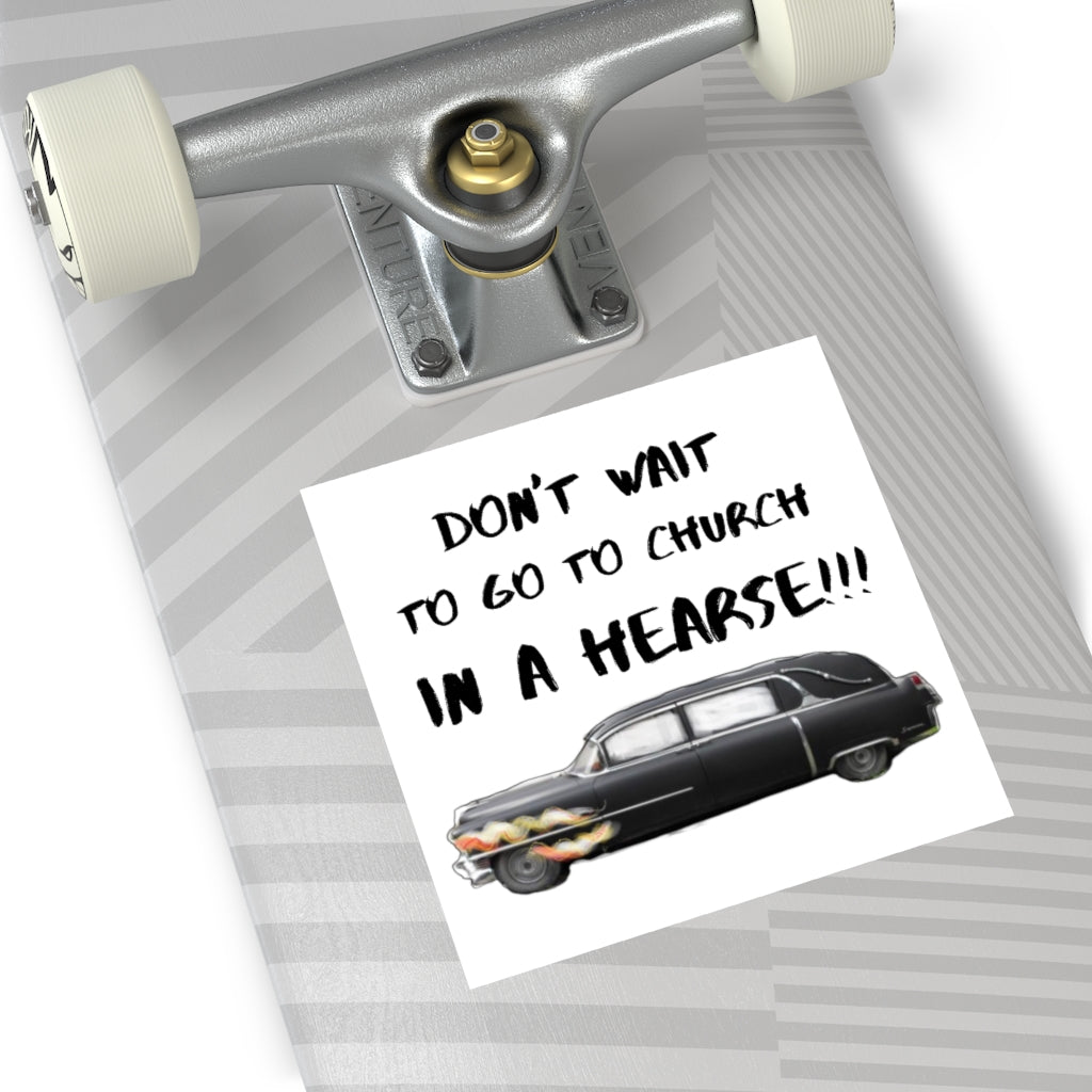 "Don't Wait To Go To Church In A Hearse" Halloween Indoor & Outdoor Square Kiss-Cut Vinyl Sticker