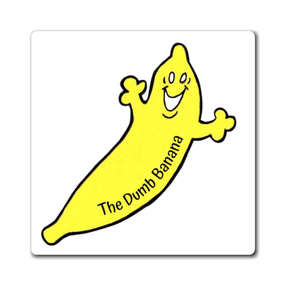 THE DUMB BANANA Square Magnet in White - It's such a banana!!!