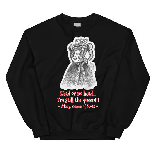 Headless Mary, Queen of Scots - "Head or no head... I'm still the queen" Halloween Unisex Classic Fit Style Sweatshirts for Women