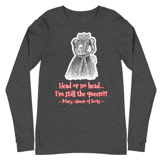 Headless Mary, Queen of Scots - "Head or no head... I'm still the queen!!!" Halloween Unisex Long Sleeve Regular Fit T-Shirts for Women